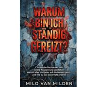 WARUM BIN ICH STÄNDIG GEREIZT?: Chronische Reizbarkeit und innere Anspannung verstehen: Warum alles und jeder auf die Nerven geht - und wie du das dauerhaft änderst