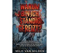 WARUM BIN ICH STÄNDIG GEREIZT?: Chronische Reizbarkeit und innere Anspannung verstehen: Warum alles und jeder auf die Nerven geht - und wie du das dauerhaft änderst