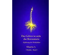Warum das Gehirn kein Bewusstsein produziert: Wissenschaftliche Erklärung und der ontologische Status der Erfahrung (T-Reality - Philosophie des Geistes und Neurophilosophie)