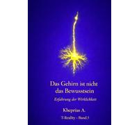 Warum das Gehirn kein Bewusstsein produziert: Wissenschaftliche Erklärung und der ontologische Status der Erfahrung: 5 (T-Reality - Philosophie des Geistes und Neurophilosophie)