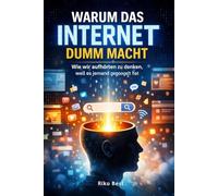 Warum das Internet dumm macht: Wie wir aufhörten zu denken, weil es schon im Internet stand