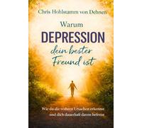 Warum Depression dein bester Freund ist: Wie du die wahren Ursachen erkennst und dich dauerhaft davon befreist