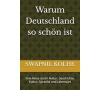 Warum Deutschland so schön ist: Eine Reise durch Natur, Geschichte, Kultur, Sprache und Lebensart