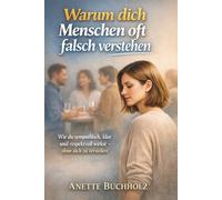 Warum dich Menschen oft falsch verstehen: Wie du sympathisch, klar und respektvoll wirkst - ohne dich zu verstellen
