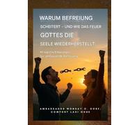 Warum die Befreiung scheitert - und wie das Feuer Gottes die Seele wiederherstellt: 40 tägliche Erklärungen für umfassende Befreiung