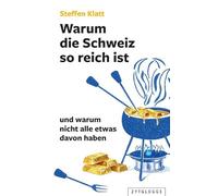 Warum die Schweiz so reich ist: und warum nicht alle etwas davon haben