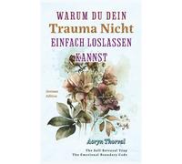 Warum Du Dein Trauma Nicht Einfach Loslassen Kannst: Was wirklich in deinem Gehirn passiert, warum du dich festgefahren fühlst und wie du ohne ... kannst (Life Lessons with Aoryn Thorval)