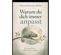 Warum du dich immer anpasst: Wie du aufhörst, es allen recht zu machen (Warum du dich selbst verlierst - Die innere Heilungsreihe)