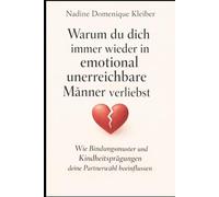 Warum du dich immer wieder in emotional unerrichbare Männer verliebst: Wie Bindungsmuster und Kindheitsprägungen deine Partnerwahl beeinflussen (Emotionale Muster in Beziehungen)