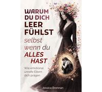 Warum du dich leer fühlst, selbst wenn du „alles hast": Wie emotional unreife Eltern dich prägen - Verstehe deine Geschichte, entdecke dein inneres Kind und finde deinen Selbstwert