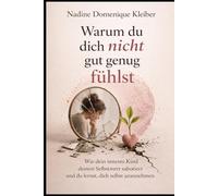 Warum du dich nicht gut genug fühlst: Wie dein inneres Kind deinen Selbstwert sabotiert und du lernst, dich selbst anzunehmen (Warum du dich selbst verlierst - Die innere Heilungsreihe)
