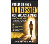 Warum du einen Narzissten nicht verlassen kannst - und wie du dich endlich befreist: Gaslighting erkennen, Traumabindung lösen und den Kontaktabbruch ... (Weisheiten des Lebens. Mit Aoryn Thorval)