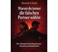 Warum du immer die falschen Partner wählst: Die verborgenen Beziehungsmuster erkennen und endlich durchbrechen (Beziehungen, Selbstwert & innere Muster)