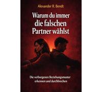 Warum du immer die falschen Partner wählst: Die verborgenen Beziehungsmuster erkennen und endlich durchbrechen (Beziehungen, Selbstwert & innere Muster)