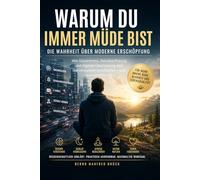 Warum du immer Müde bist - Die Wahrheit über Moderne Erschöpfung: Wie Dauerstress, Reizüberflutung, soziale Medien und digitale Überlastung unser ... besseren Schlaf und mentale Stärke findest