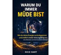 Warum du immer müde bist: Wie du deine Energie zurückgewinnst und endlich wieder leistungsfähig wirst ohne Motivation und ohne komplizierte Methoden