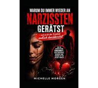 Warum du immer wieder an Narzissten gerätst und wie du den Kreislauf endlich durchbrichst: Wie du Manipulation erkennst, dich emotional befreist und wieder zu dir selbst findest