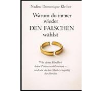 Warum du immer wieder DEN Falschen wählst: Wie deine Kindheit deine Partnerwahl steuert - und wie du das Muster endgültig durchbrichst (Emotionale Muster in Beziehungen)
