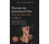 Warum du manchmal bist, wie du nie sein wolltest: Wie alte Kindheitsmuster dein Verhalten prägen und wie du sie nicht an dein Kind weitergibst