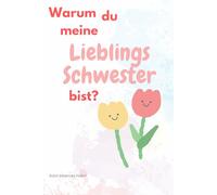 Warum du meine Lieblingsschwester bist?: Perfektes und lustiges Geschenk-Buch für die Schwester (Buch mit leeren Seiten)