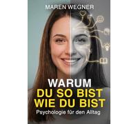 Warum du so bist, wie du bist: Psychologie für den Alltag - Wie dein Denken, Fühlen und Handeln entsteht und was du wirklich verändern kannst