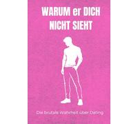 Warum er dich nicht sieht: Die brutale Wahrheit über Dating für Frauen
