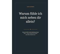 Warum fühle ich mich neben dir allein?: Warum du dich in deiner Beziehung einsam fühlst - und wie zwischen euch wieder echte Nähe entstehen kann (Was wir fühlen, aber selten sagen)