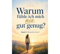 Warum fühle ich mich nie gut genug?: Band 2: Warum bin ich so? (Warum bin ich so? - Die Psychologie-Reihe für alle, die sich selbst endlich verstehen möchten)