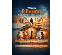 Warum Führung heute schwerer ist als je zuvor: Grundlagen, neue Herausforderungen und praktische Lösungen für erfolgreiche Mitarbeiterführung