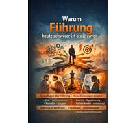 Warum Führung heute schwerer ist als je zuvor: Grundlagen, neue Herausforderungen und praktische Lösungen für erfolgreiche Mitarbeiterführung