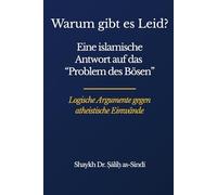 Warum gibt es Leid?: Das Problem des Bösen verstehen: Islamische Antworten auf Theodizee und atheistische Argumente (Isnad Bücher - Islamische Grundlagen)