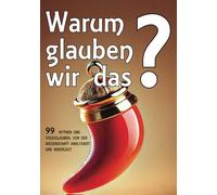 Warum glauben wir das?: 99 Mythen und Volksglauben analysiert und von der Wissenschaft widerlegt (Mythen und Legenden)