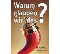 Warum glauben wir das?: 99 Mythen und Volksglauben analysiert und von der Wissenschaft widerlegt (Mythen und Legenden)