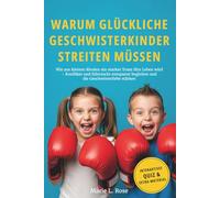 Warum glückliche Geschwisterkinder streiten müssen: Wie aus kleinen Rivalen ein starkes Team fürs Leben wird - Konflikte und Eifersucht entspannt begleiten und die Geschwisterliebe stärken