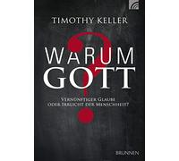 Warum Gott?: Vernünftiger Glaube oder Irrlicht der Menschheit?