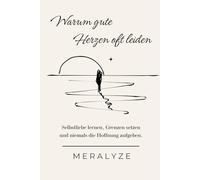WARUM GUTE HERZEN OFT LEIDEN: Selbstliebe lernen, Grenzen setzen und niemals die Hoffnung aufgeben- MERALYZE