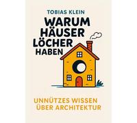 Warum Häuser Löcher haben: Unnützes Wissen über Architektur, das du nie gebraucht hast, aber auch nie wieder loswirst