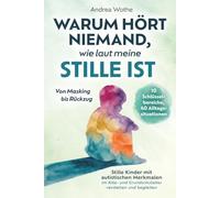 Warum hört niemand, wie laut meine Stille ist: Von Masking bis Rückzug: 10 Schlüsselbereiche, 40 Alltagssituationen, konkrete Hilfen für Eltern stiller Kinder mit autistischen Merkmalen von 3-10 J.