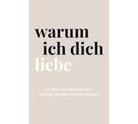 Warum Ich Dich Liebe: Das Ausfüllbuch für Paare. Eine besondere Liebeserklärung zum ausfüllen und verschenken, für sie oder ihn