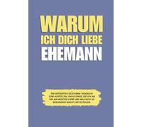 Warum ich dich liebe Ehemann: Ein geführtes Geschenk-Tagebuch zum Ausfüllen, um 60 Dinge, die ich an dir am meisten liebe und was dich so besonders macht, mitzuteilen