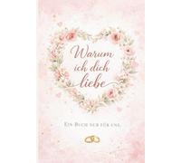 Warum ich dich liebe: Ein Buch nur für uns
