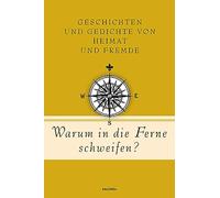 Warum in die Ferne schweifen? Geschichten und Gedichte von Heimat und Fremde: Mit Texten von Goethe, Heine, Zweig, Lasker-Schüler, Borchert u.v.a.