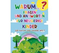 Warum ist der Himmel blau? WARUM...? FRAGEN UND ANTWORTEN FÜR NEUGIERIGE KINDER: DIE NATUR UND UNSERE WELT: Mit Rätseln, Spielen, Malvorlagen, ... kindgerechten wissenschaftlichen Erklärungen