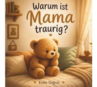 Warum ist Mama traurig?: Eine einfühlsame Geschichte über Gefühle, Liebe und Verständnis für Kinder