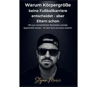 Warum Körpergröße Keine Fußballkarriere Entscheidet - Aber Eltern Schon.: Wie Aus Vermeintlichen Nachteilen Mentale Superkräfte Werden - Für Dein Kind Und Seine Zukunft.