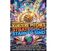 Warum Kürzere Pitches Strategisch Stärker Sind: Die Ökonomie der Aufmerksamkeit, Überzeugungsarchitektur und Kommunikationseffizienz neu verstehen