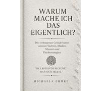 WARUM MACHE ICH DAS EIGENTLICH?: Die verborgenen Gründe hinter unseren Süchten, Masken, Mustern und Fluchtstrategien