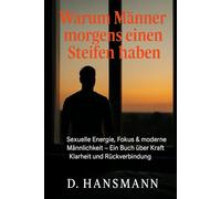 Warum Männer morgens einen Steifen haben: Sexuelle Energie, Fokus & moderne Männlichkeit - Ein Buch über Kraft Klarheit und Rückverbindung