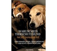 Warum mein Tierschutzhund nicht dankbar ist: Über Erwartungen, Überforderung und echte Verantwortung