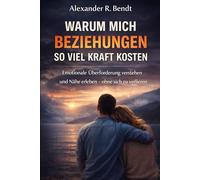 Warum mich Beziehungen so viel Kraft kosten: Emotionale Überforderung verstehen und wieder Nähe erleben - ohne sich selbst zu verlieren (Beziehungen, Selbstwert & innere Muster)